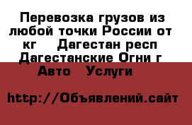 Перевозка грузов из любой точки России от 1 кг. - Дагестан респ., Дагестанские Огни г. Авто » Услуги   